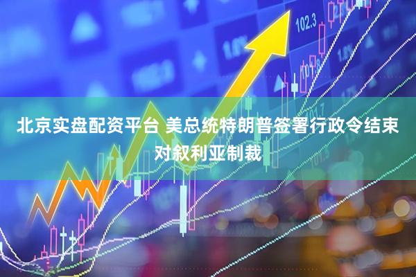 北京实盘配资平台 美总统特朗普签署行政令结束对叙利亚制裁