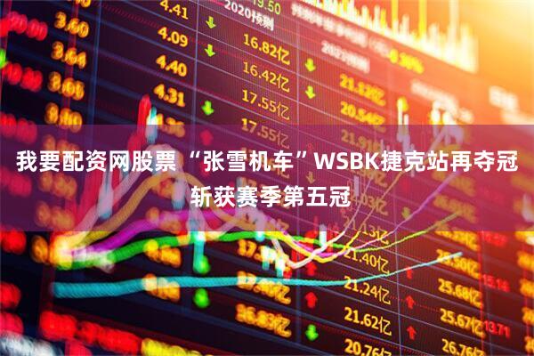 我要配资网股票 “张雪机车”WSBK捷克站再夺冠 斩获赛季第五冠